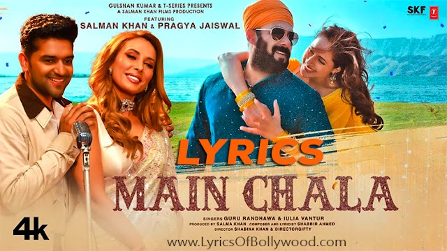 Main Chala Song Lyrics | Guru Randhawa, Iulia Vantur | Salman Khan, Pragya Jaiswal | Shabbir Ahmed