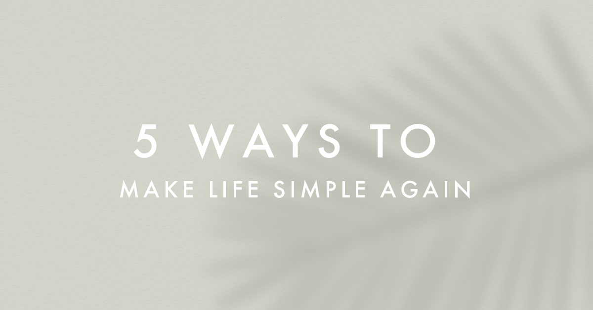 5 ways to make life simple again