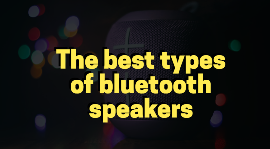 The best types of bluetooth speakers