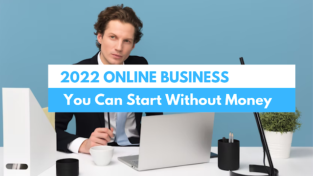 2022 Online Businesses You Can Start Without Money