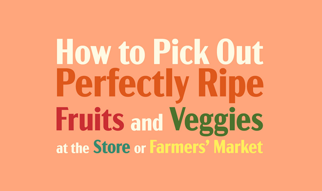 How to Pick Out Perfectly Ripe Fruits and Veggies at the Store or Farmers Market