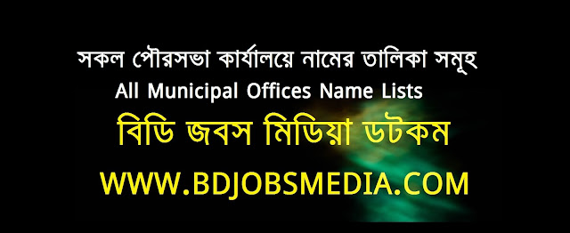 বাংলাদেশের সকল পৌরসভা কার্যালয়ে নামের তালিকা সমূহ - Bangladesh all municipal offices names of Lists - BD JOBS MEDIA 2022
