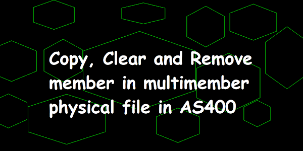 Copy, Clear and Remove member in multimember physical file in AS400