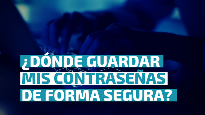 ¿Dónde guardar mis contraseñas de forma segura?