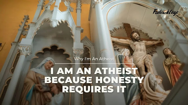 I am an Atheist Because Honesty Requires It