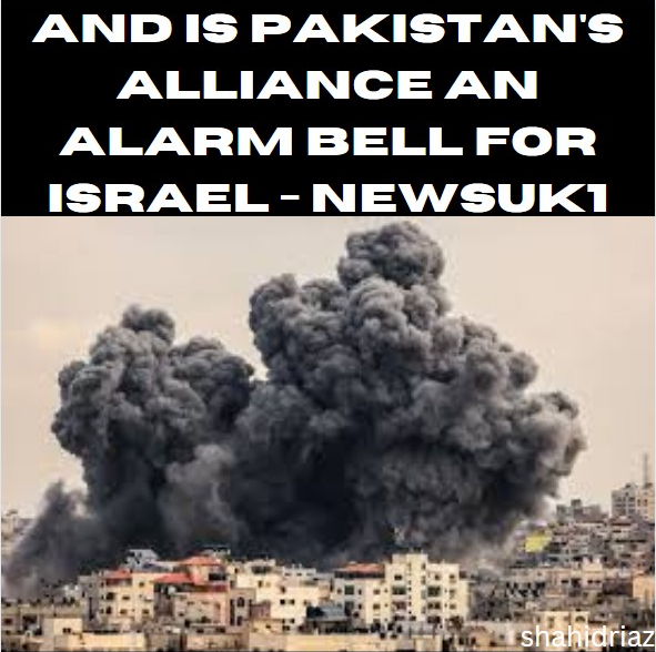 And is Pakistan's alliance an alarm bell for Israel - newsuk1