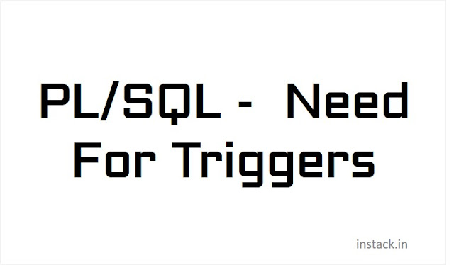 PL/SQL -  Need For Triggers