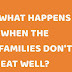 WHAT HAPPENS WHEN THE FAMILIES DON'T EAT WELL?