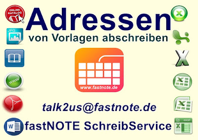 Adressen von diversen Vorlagen abschreiben und speichern Wir geben händisch Adressen von Büchern, Flyern, Firmenverzeichnissen, Katalogen, Stadtplänen, Branchenbüchern, Führern etc. in Ihre Adressdatenbank oder Excel-Tabelle ein. Senden Sie Ihre Vorlagen an uns eingescannt per E-Mail als PDF-Datei oder direkt per Post. Wir schreiben die Adressen gewissenhaft und vertraulich per Hand ab und geben die Informationen nach Ihren Anweisungen händisch in den Computer ein. Fehlende Adress-Informationen in Ihrer Adressdatenbank werden online generiert / recherchiert und entsprechend ergänzt. Wenn wir Ihnen bei der Eingabe von Adressen: Büchern, Flyern, Firmenverzeichnissen, Katalogen, Stadtplänen, Führern, Branchenbüchern etc. helfen können, dann nehmen Sie Bitte Kontakt zu uns auf. Gern schreiben wir die Adress-Informationen von Ihren Vorlagen gewissenhaft in den Computer ab. Senden Sie uns eine Mail an talk2us@fastnote.de und schildern Ihr Anliegen, wir werden Ihnen ein kostenloses unverbindliches Angebot zusammenstellen und nach einer für Sie preisgünstigen Lösung suchen. Unsere Schreibbüro Mitarbeiter/-innen beraten Sie gern!