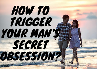 How to trigger your man's secret obsession?