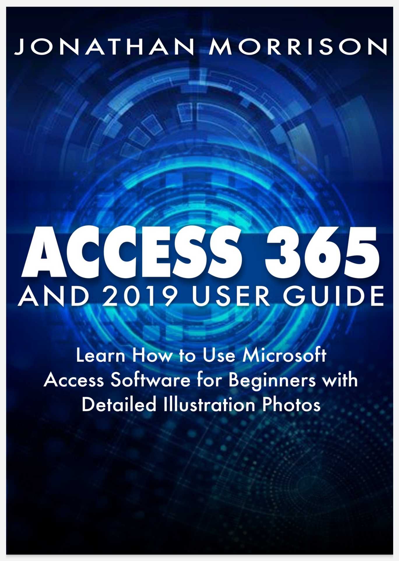 Access 365 And 2019 User Guide: Learn How to Use Microsoft Access Software for Beginners with Detailed Illustration Photos