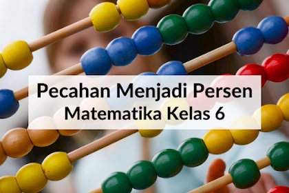 Mengubah Pecahan Menjadi Persen dan Sebaliknya - Matematika Kelas 6