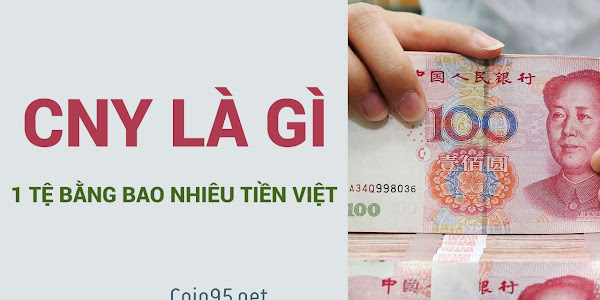 CNY là gì? 1 tệ bằng bao nhiêu tiền Việt?