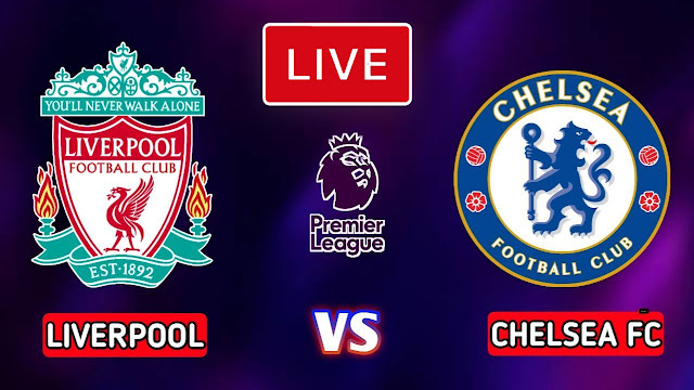 Watch Match Chelsea vs Liverpool Live Stream Premier League | Che vs Liv En Direct