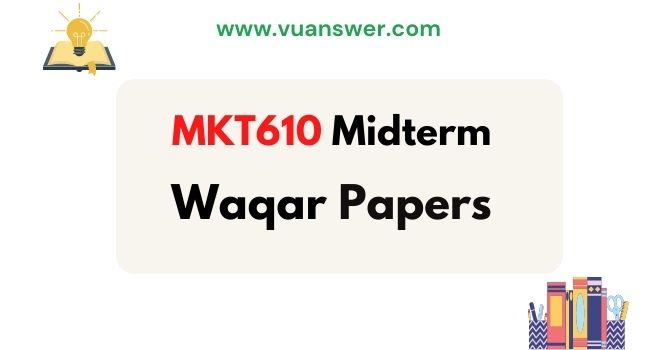 MKT610 Midterm Past Papers by Waqar Siddhu - VU Answer