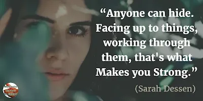 Quotes About Strength And Motivational Words For Hard Times: “Anyone can hide. Facing up to things, working through them, that's what makes you strong.” - Sarah Dessen
