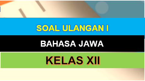 SOAL ULANGAN BAHASA JAWA KELAS 12 SMK