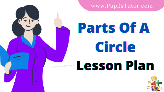 Parts Of A Circle Lesson Plan For B.Ed, DE.L.ED, BTC, M.Ed 1st 2nd Year And Class 4th To 10th Mathematics Teacher Free Download PDF On Real School Teaching And Mega Teaching Skill In English Medium. - www.pupilstutor.com