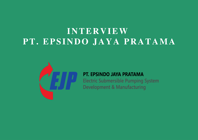 Tes, Interview, PT Epsindo Jaya Pratama, (EJP), Proses Interview PT Epsindo Jaya Pratama, Soal Interview PT Epsindo Jaya Pratama, Gaji Field Engineer