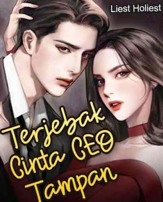Novel Terjebak Cinta CEO Tampan Karya Liest Holiest Full Episode