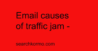 Email causes of traffic jam - searchkormo.com