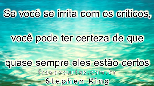 Se você se irrita com os críticos, você pode ter certeza de que quase sempre eles estão certos