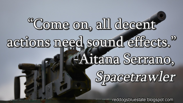 “Come on, all decent actions need sound effects.” -Aitana Serrano, _Spacetrawler_