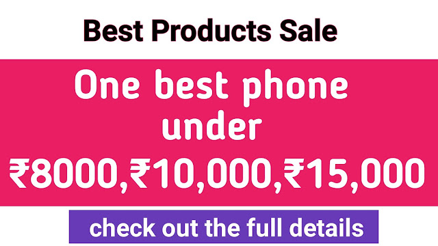 One best phone under ₹8000, ₹10,000, ₹15,000,