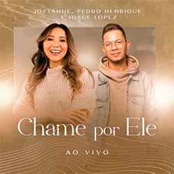 Baixar Música Gospel Chame por Ele (Ao Vivo) - Jozyanne, Josue Lopez, Pedro Henrique Mp3