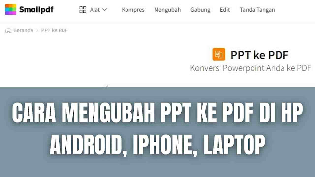 Cara Mengubah PPT Ke PDF Di Hp Android, IPhone, Laptop, Macbook Dengan Sangat Cepat Dan Mudah Di dalam mengubah file ppt ke pdf di hp android dan iphone serta laptop, ada beberapa langkah yang bisa di ikuti yaitu :  Cara Convert PPT Ke PDF Di Hp Android Untuk convert ppt ke pdf di hp android, silahkan ikuti langkah-langkah ini :  Pada hp buka Google Chrome Lalu cari dan buka halaman website smallpdf.com Setelah masuk ke dalam website, silahkan scroll ke bawah dan pilih Lihat Semua Alat PDF Selanjutnya pada tab berikunya pilih PPT ke PDF Setelah itu klik Pilih File dan silahkan pilih file ppt yang akan diubah menjadi pdf Lalu tunggu proses hingga selesai, setelah selesai itu akan masuk ke dalam tab baru Selanjutnya pilih Unduh Lalu pilih Save atau Simpan untuk menyimpan Selesai    Cara Convert PPT Ke PDF Di Hp IPhone Untuk convert ppt ke pdf di hp iphone, silahkan ikuti langkah-langkah ini :  Pada hp buka Google Chrome atau Safari Lalu cari dan buka halaman website smallpdf.com Setelah masuk ke dalam website, silahkan scroll ke bawah dan pilih Lihat Semua Alat PDF Selanjutnya pada tab berikunya pilih PPT ke PDF Setelah itu klik Pilih File dan silahkan pilih file ppt yang akan diubah menjadi pdf Lalu tunggu proses hingga selesai, setelah selesai itu akan masuk ke dalam tab baru Selanjutnya pilih Unduh Lalu pilih Save atau Simpan untuk menyimpan Selesai   Cara Convert PPT Ke PDF Di Hp Laptop dan Komputer Untuk convert ppt ke pdf di laptop dan komputer, silahkan ikuti langkah-langkah ini :  Pada hp buka Google Chrome Lalu cari dan buka halaman website smallpdf.com Setelah masuk ke dalam website, silahkan scroll ke bawah dan pilih Lihat Semua Alat PDF Selanjutnya pada tab berikunya pilih PPT ke PDF Setelah itu klik Pilih File dan silahkan pilih file ppt yang akan diubah menjadi pdf Lalu tunggu proses hingga selesai, setelah selesai itu akan masuk ke dalam tab baru Selanjutnya pilih Unduh Lalu pilih Save atau Simpan untuk menyimpan Selesai   Cara Convert PPT Ke PDF Di Macbook Dan IMac Untuk convert ppt ke pdf di hp iphone, silahkan ikuti langkah-langkah ini :  Pada hp buka Google Chrome atau Safari Lalu cari dan buka halaman website smallpdf.com Setelah masuk ke dalam website, silahkan scroll ke bawah dan pilih Lihat Semua Alat PDF Selanjutnya pada tab berikunya pilih PPT ke PDF Setelah itu klik Pilih File dan silahkan pilih file ppt yang akan diubah menjadi pdf Lalu tunggu proses hingga selesai, setelah selesai itu akan masuk ke dalam tab baru Selanjutnya pilih Unduh Lalu pilih Save atau Simpan untuk menyimpan Selesai   Nah itu dia bagaimana cara mengubah ppt ke pdf di hp android dan iphone serta laptop dengan sangat cepat dan mudah. Melalui bahasan di atas bisa diketahui mengenai langkah-langkah di dalam convert file ppt ke pdf di android dan iphone serta laptop. Mungkin hanya itu yang bisa disampaikan di dalam artikel ini, mohon maaf bila terjadi kesalahan di dalam penulisan, dan terimakasih telah membaca artikel ini."God Bless and Protect Us"