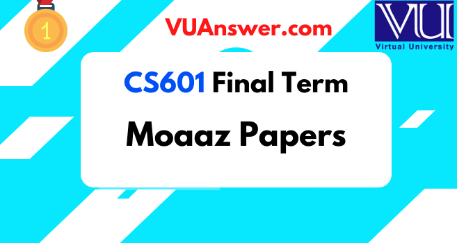 CS601 Final term Solved Papers by Moaaz