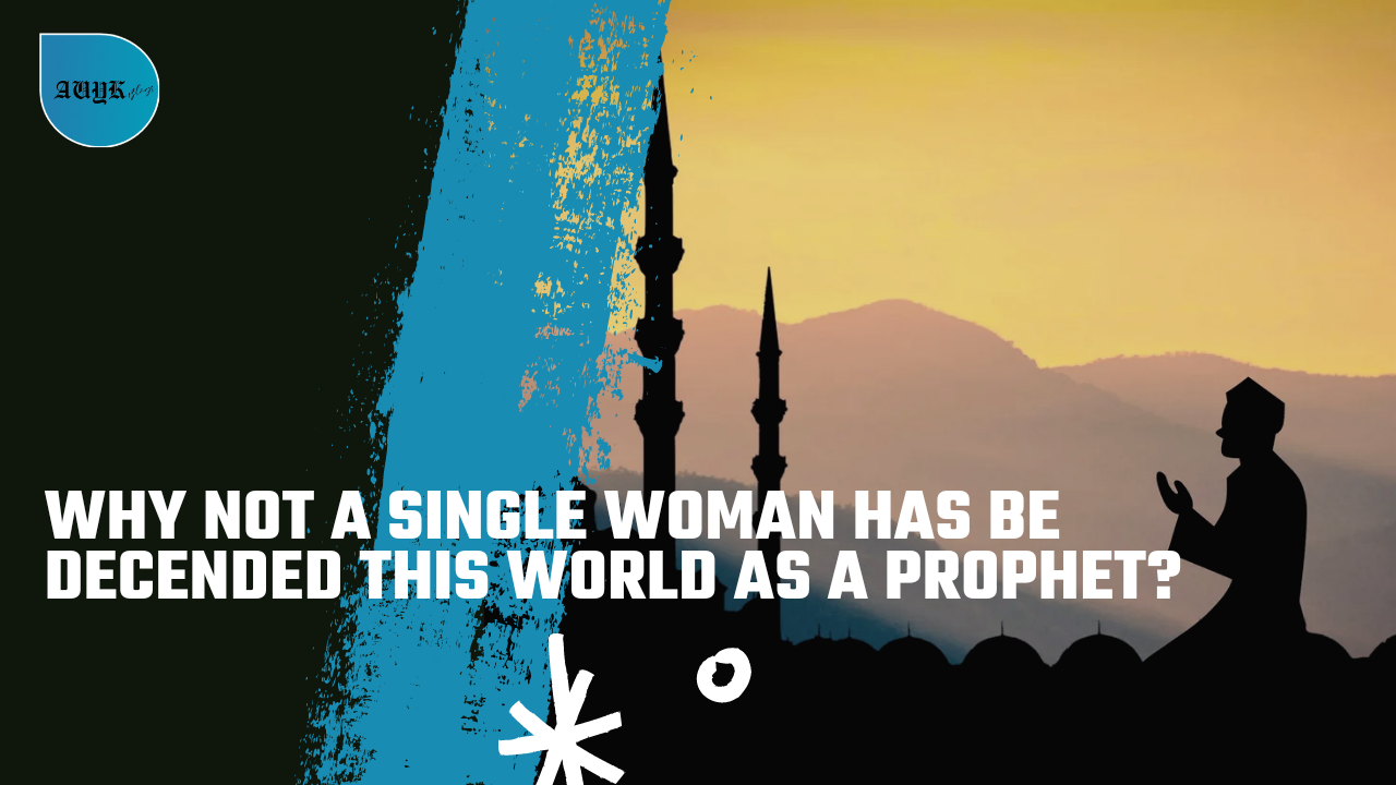 Why not a single woman has be decended this world as a prophet?