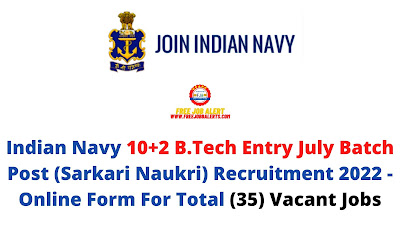 Free Job Alert: Indian Navy 10+2 B.Tech Entry July Batch Post (Sarkari Naukri) Recruitment 2022 - Online Form For Total (35) Vacant Jobs