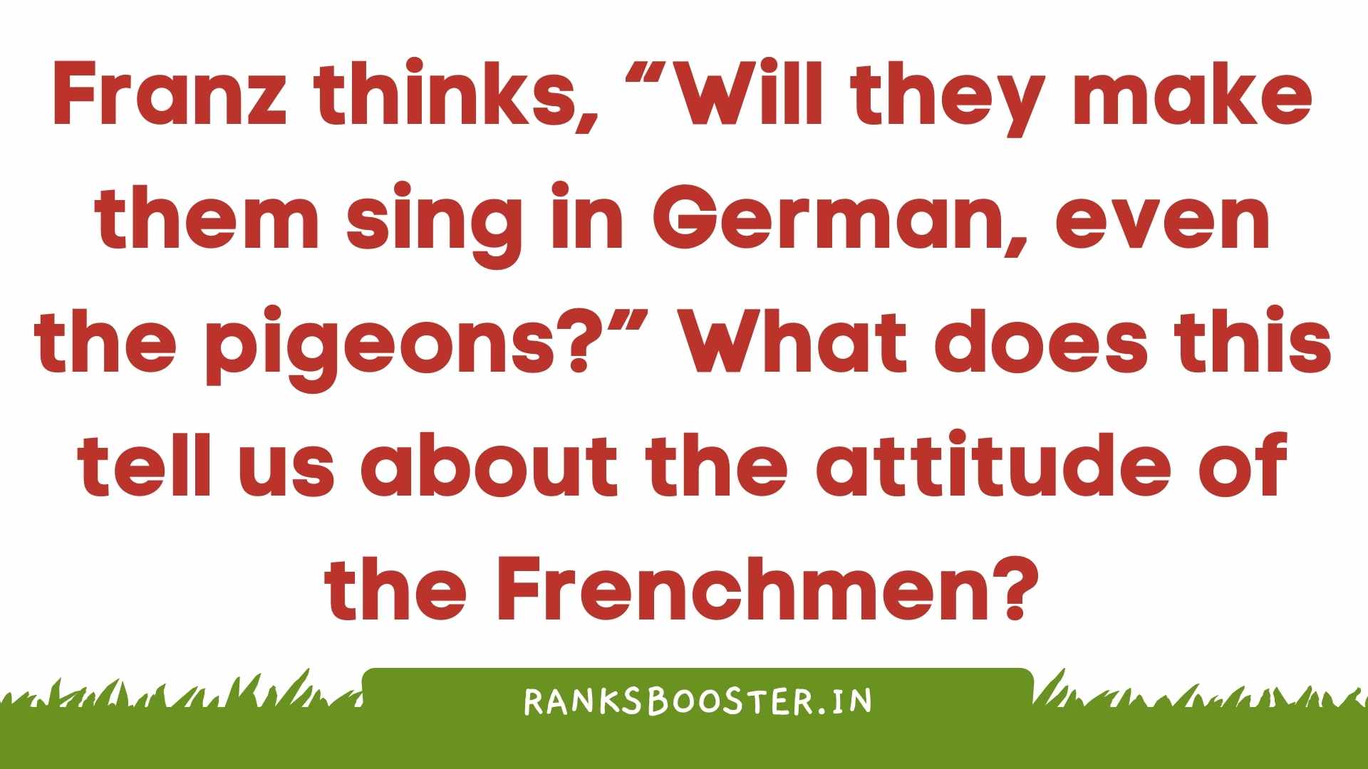 Franz thinks, “Will they make them sing in German, even the pigeons?” What does this tell us about the attitude of the Frenchmen?