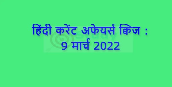 हिंदी करेंट अफेयर्स क्विज : 9 मार्च 2022 | Hindi Current Affairs Quiz : 9 March 2022