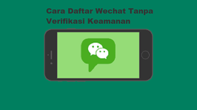 Cara Daftar Wechat Tanpa Verifikasi Keamanan