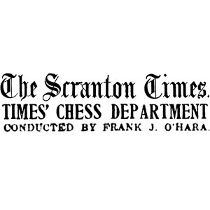 Chess Column: Times Chess Department, Conducted by Frank J O'Hara, Scranton