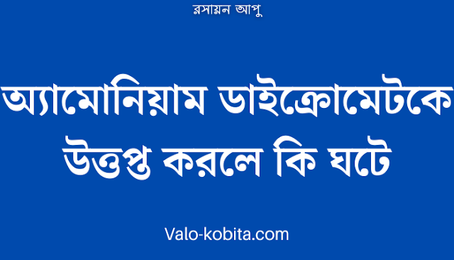 অ্যামোনিয়াম ডাইক্রোমেটকে উত্তপ্ত করলে কি ঘটে