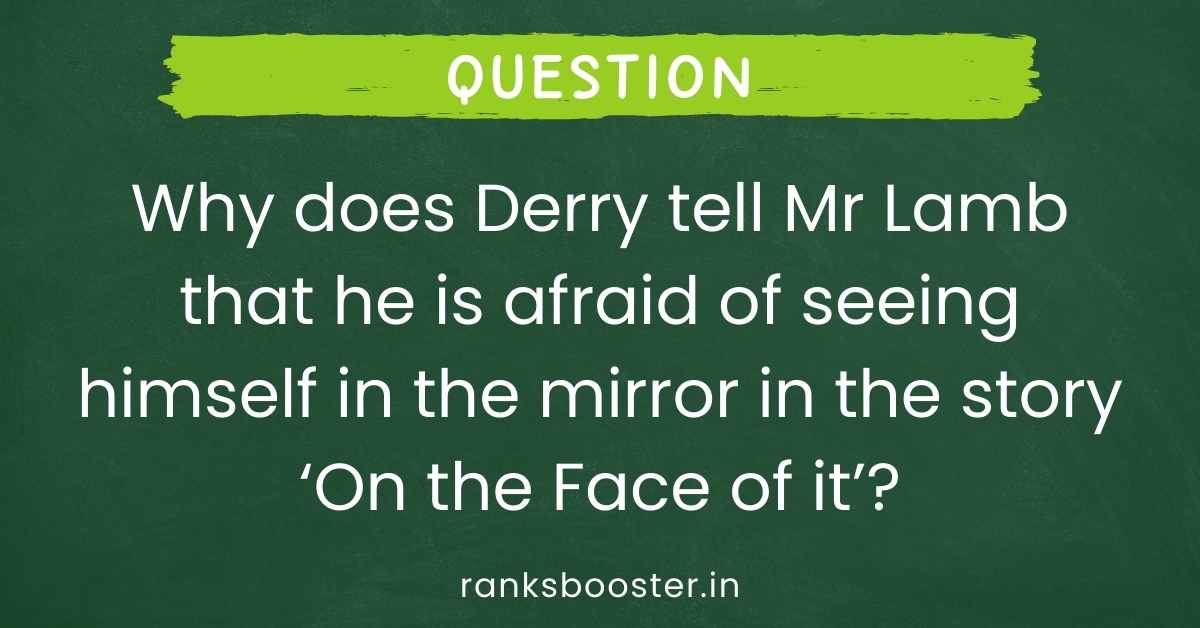 Why does Derry tell Mr Lamb that he is afraid of seeing himself in the mirror in the story ‘On the Face of it’?