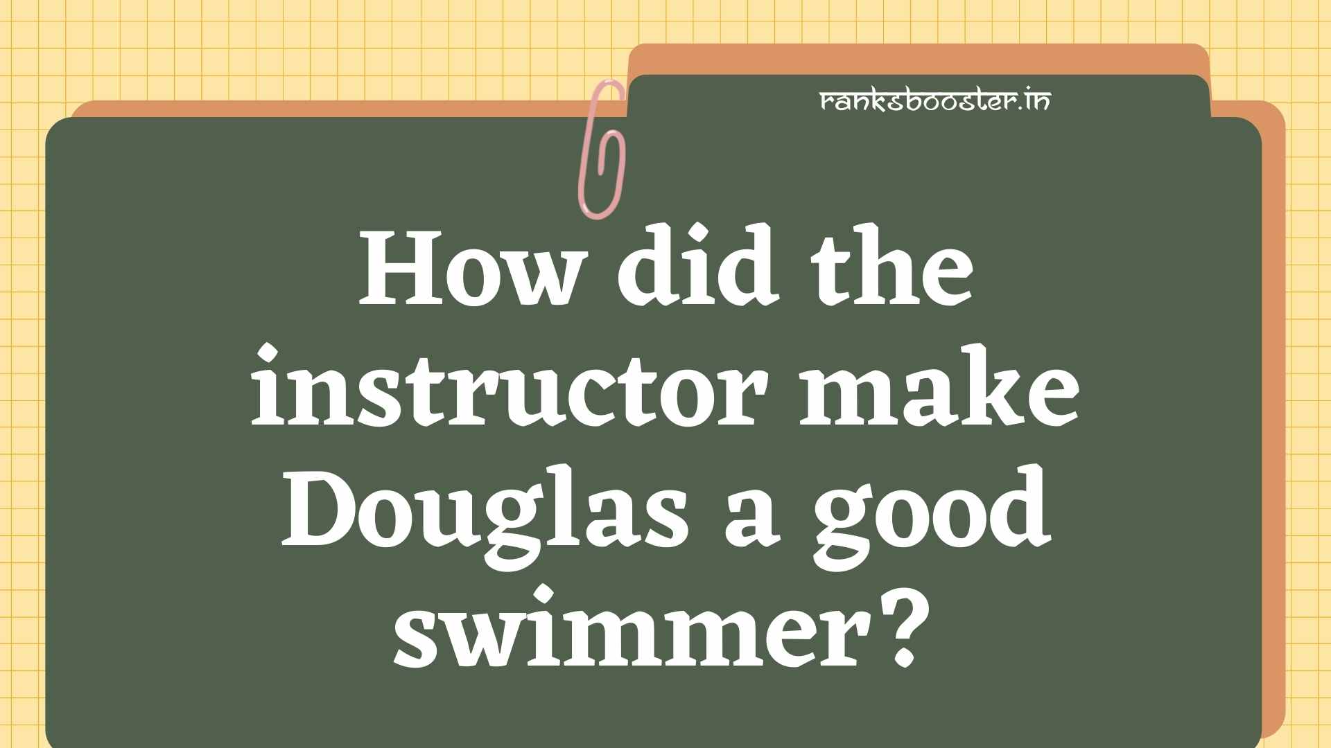 How did the instructor make Douglas a good swimmer? [CBSE (AI) 2012, 2013]