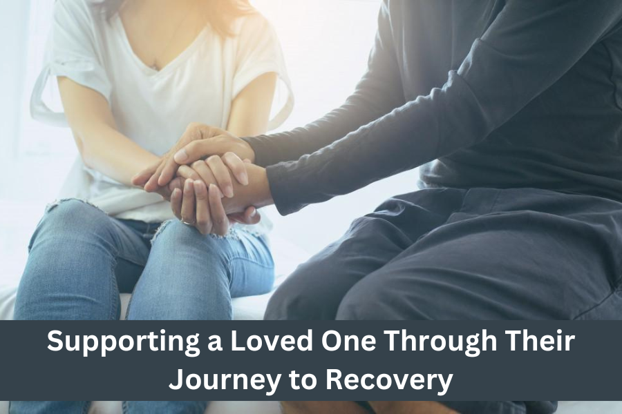 Supporting a Loved One Through Their Journey to Recovery