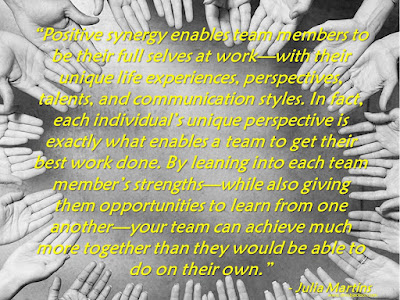 "Positive synergy enables team members to be their full selves at work—with their unique life experiences, perspectives, talents, and communication styles. In fact, each individual’s unique perspective is exactly what enables a team to get their best work done. By leaning into each team member’s strengths—while also giving them opportunities to learn from one another—your team can achieve much more together than they would be able to do on their own.” - Julia Martins