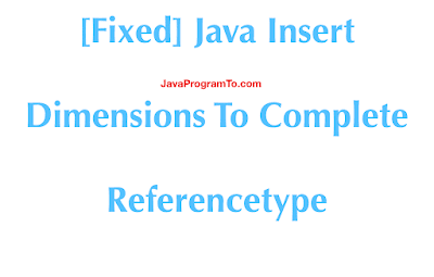 Java Insert Dimensions To Complete Referencetype [Fixed]