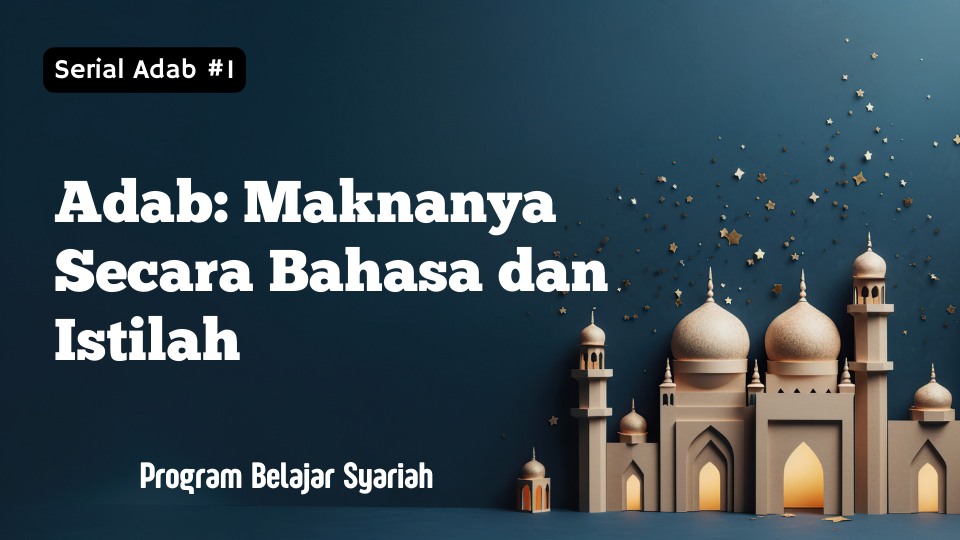 Adab: Maknanya Secara Bahasa dan Istilah (Adab #1)