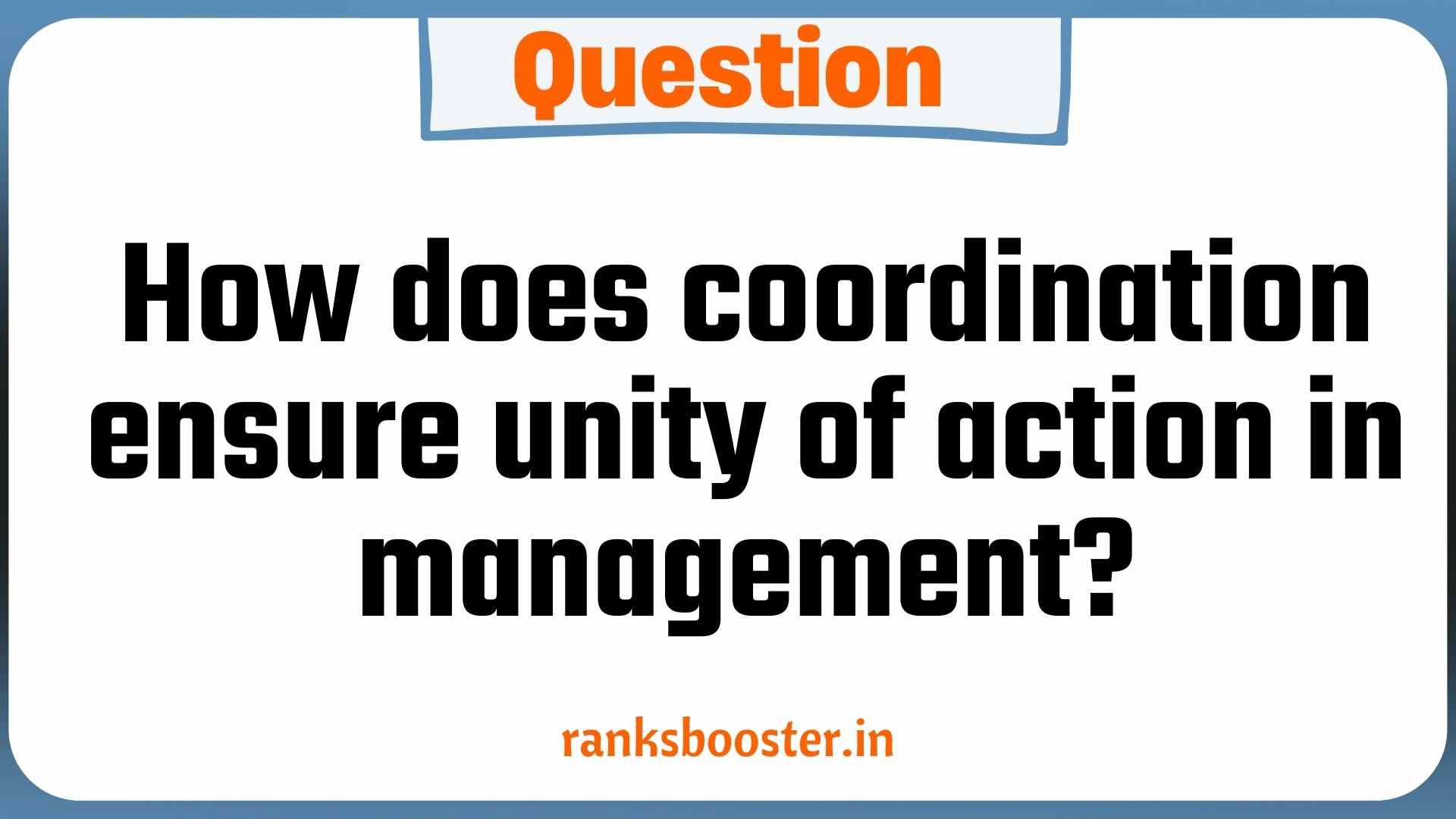 Question: How does coordination ensure unity of action in management? [CBSE Sample Paper 2015]