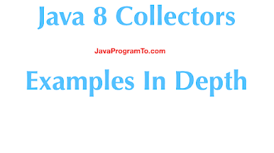 Java 8 Collectors Examples In Depth