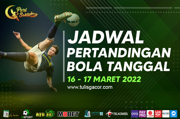 JADWAL BOLA TANGGAL 16 – 17 MARET 2022
