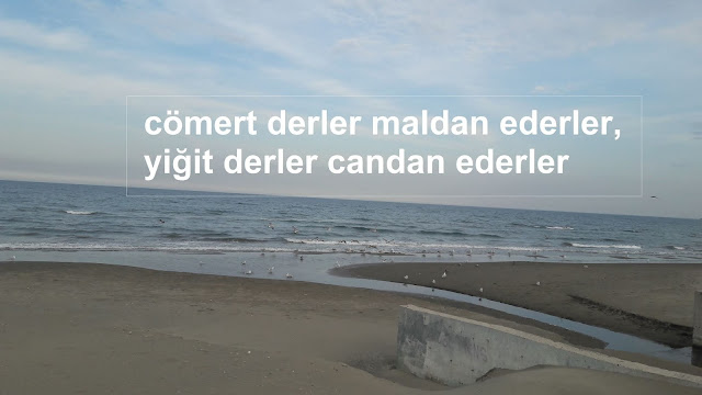 cömert derler maldan ederler, yiğit derler candan ederler