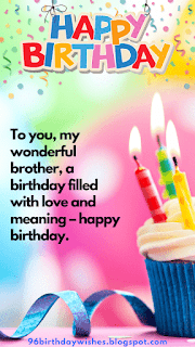 "To you, my wonderful brother, a birthday filled with love and meaning – happy birthday."