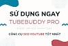 Hướng dẫn cài đặt và sử dụng TubeBuddy Pro miễn phí